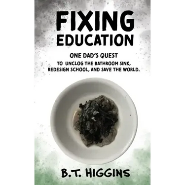 Fixing Education: One Dad's Quest to Unclog the Bathroom Sink, Redesign School, and Save the World