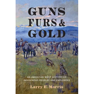 Guns, Furs, and Gold: An American West History of Indigenous Peoples and Explorers