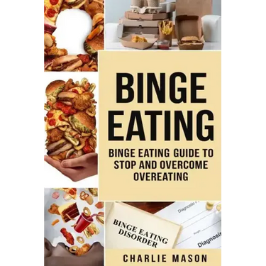Binge Eating: Overcome Binge Eating Disorder Self Help Stop Binge Eating How To Stop Overeating & Overcome Weight Loss Books