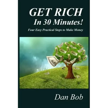 GET RICH In 30 Minutes: Four Easy Practical Steps to Make Money