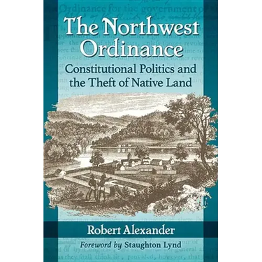 The Northwest Ordinance: Constitutional Politics and the Theft of Native Land