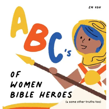 ABC's of Women Bible Heroes (& some other truths too)