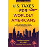 U.S. Taxes For Worldly Americans: The Traveling Expat's Guide to Living, Working, and Staying Tax Compliant Abroad