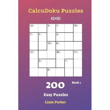 CalcuDoku Puzzles - 200 Easy Puzzles 6x6 Book 1