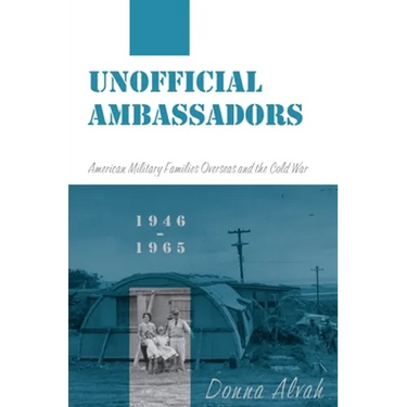 Unofficial Ambassadors: American Military Families Overseas and the Cold War, 1946-1965
