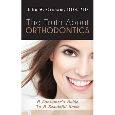 The Truth About Orthodontics: A Consumer's Guide To A Beautiful Smile
