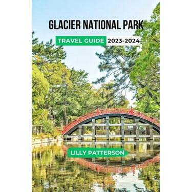 Glacier National Park Travel Guide 2023-2024