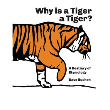 Why is a Tiger a Tiger?: A Bestiary of Etymology