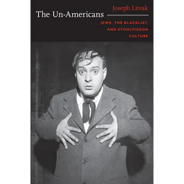 The Un-Americans: Jews, the Blacklist, and Stoolpigeon Culture