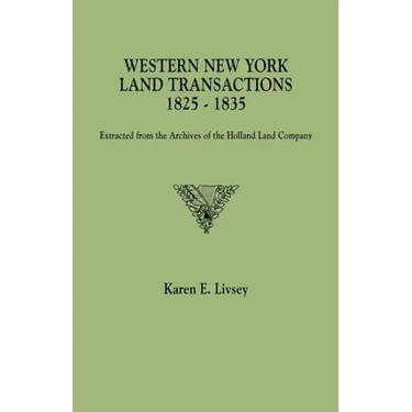 Western New York Land Transactions, 1825-1835. Extracted from the Archives of the Holland Land Company
