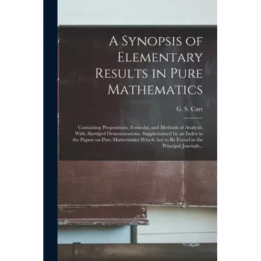 A Synopsis of Elementary Results in Pure Mathematics: Containing Propositions, Formulæ, and Methods of Analysis, With Abridged Demonstrations. Supplem