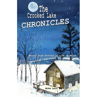 The Crooked Lake Chronicles: Mostly True Stories of Life Up North