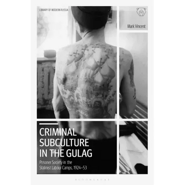 Criminal Subculture in the Gulag: Prisoner Society in the Stalinist Labour Camps