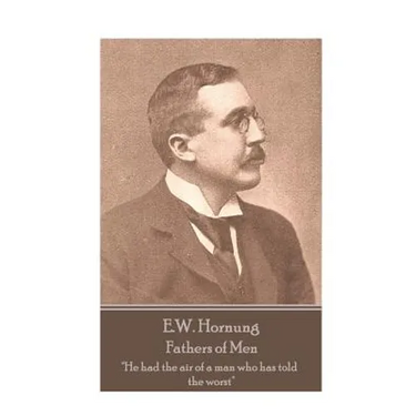 E.W. Hornung - Fathers of Men: "He had the air of a man who has told the worst"