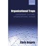 Organizational Traps: Leadership, Culture, Organizational Design