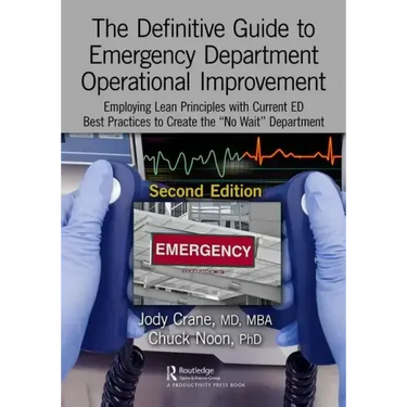 The Definitive Guide to Emergency Department Operational Improvement: Employing Lean Principles with Current Ed Best Practices to Create the "No Wait"