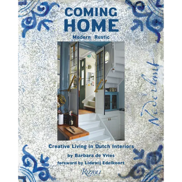 Coming Home: Modern Rustic: Creative Living in Dutch Interiors