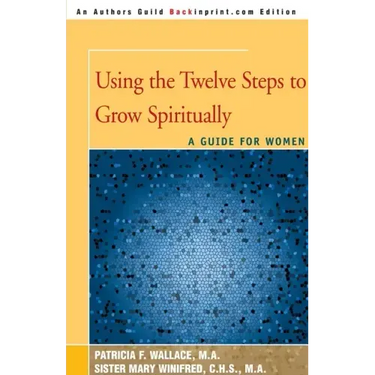 Using the Twelve Steps to Grow Spiritually: A Guide for Women