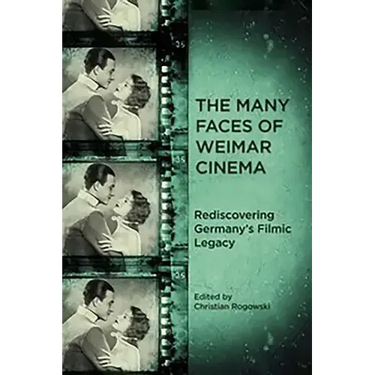 The Many Faces of Weimar Cinema: Rediscovering Germany's Filmic Legacy