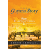 The Guyana Story: From Earliest Times to Independence