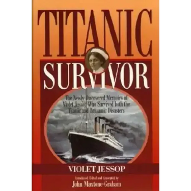 Titanic Survivor: The Newly Discovered Memoirs of Violet Jessop who Survived Both the Titanic and Britannic Disasters