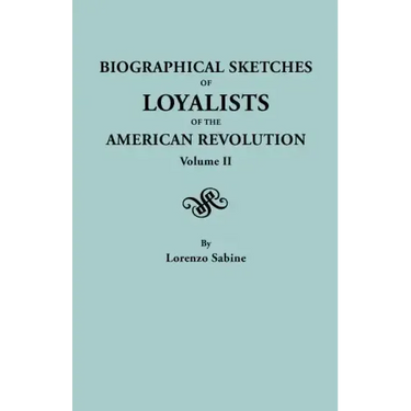 Biographical Sketches of Loyalists of the American Revolution. in Two Volumes. Volume II