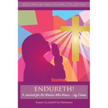 Endureth! a Journal for the Woman Who Knows -Joy Comes