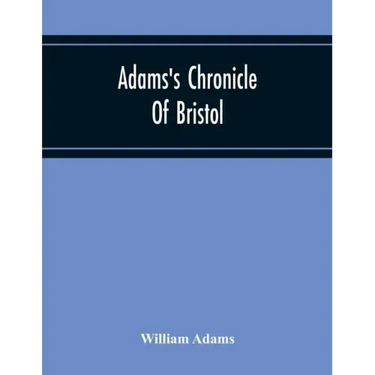Adams'S Chronicle Of Bristol
