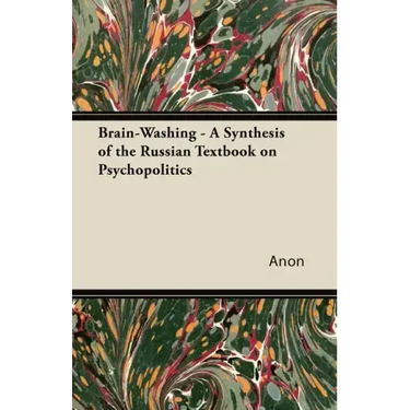 Brain-Washing - A Synthesis of the Russian Textbook on Psychopolitics