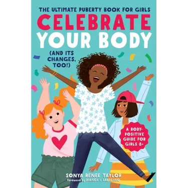 Celebrate Your Body (and Its Changes, Too!): The Ultimate Puberty Book for Girls