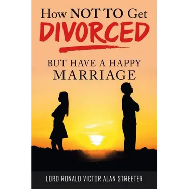 How Not to Get Divorced: But Have a Happy Marriage