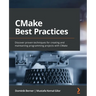 CMake Best Practices: Discover proven techniques for creating and maintaining programming projects with CMake