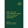 The City in the Hebrew Bible: Critical, Literary and Exegetical Approaches