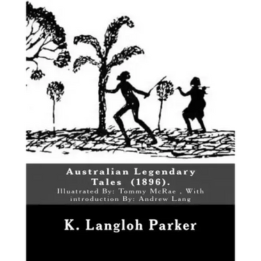 Australian Legendary Tales (1896). By: K. Langloh Parker: Illuatrated By: Tommy McRae (c. 1835 - 1901): With introduction By: Andrew Lang