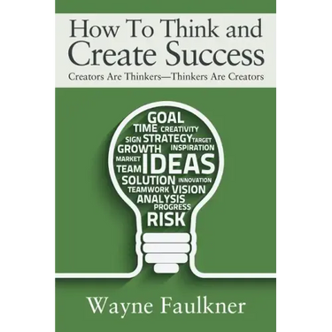 How To Think and Create Success: Creators Are Thinkers-Thinkers Are Creators