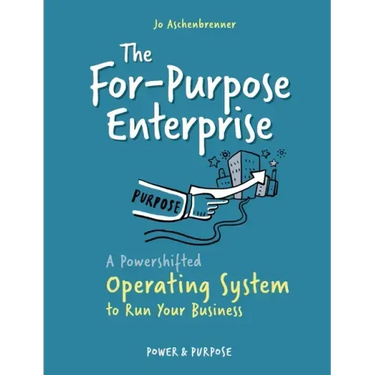 The For-Purpose Enterprise: A Powershifted Operating System to Run Your Business