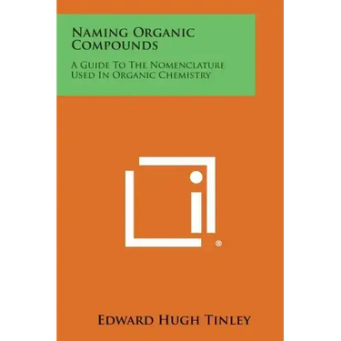 Naming Organic Compounds: A Guide To The Nomenclature Used In Organic Chemistry