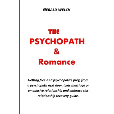 The Psychopath and Romance: Getting free as a psychopath's prey, from a psychopath next door, toxic marriage or an abusive relationship and embrac