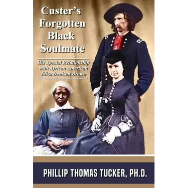 Custer's Forgotten Black Soulmate: His Special Relationship with African-American Eliza Denison Brown
