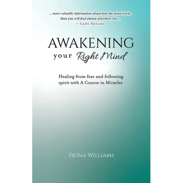 Awakening Your Right Mind - Healing from Fear and Following Spirit with A Course in Miracles