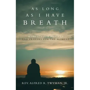 As Long as I Have Breath: Moments for Prayers and Prayers for the Moment