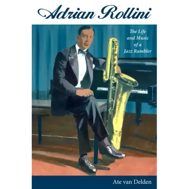 Adrian Rollini: The Life and Music of a Jazz Rambler