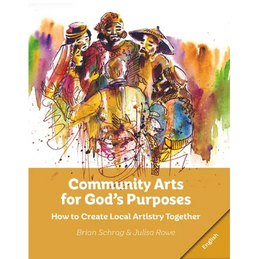 Community Arts for God's Purposes: How to Create Local Artistry Together