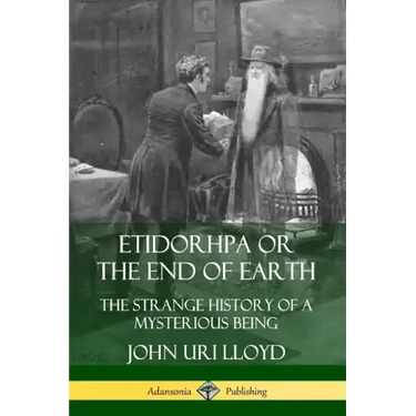 Etidorhpa or the End of Earth: The Strange History of a Mysterious Being