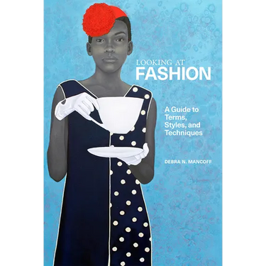Looking at Fashion: A Guide to Terms, Styles, and Techniques