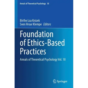 Foundation of Ethics-Based Practices: Annals of Theoretical Psychology Vol. 18