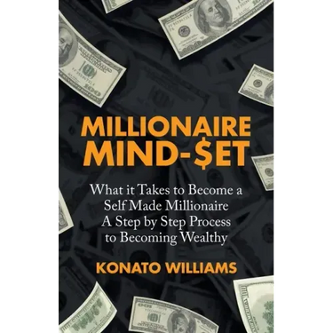Millionaire Mind-Set: What It Takes to Become a Self Made Millionaire a Step by Step Process to Becoming Wealthy
