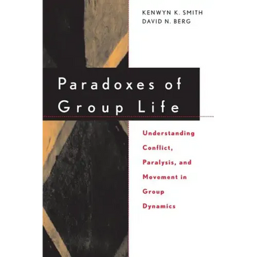 Paradoxes of Group Life: Understanding Conflict, Paralysis, and Movement in Group Dynamics