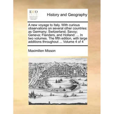 A New Voyage to Italy. with Curious Observations on Several Other Countries: As Germany; Switzerland; Savoy; Geneva; Flanders, and Holland: ... in Two