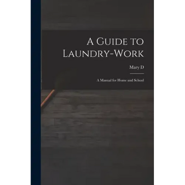 A Guide to Laundry-work; a Manual for Home and School